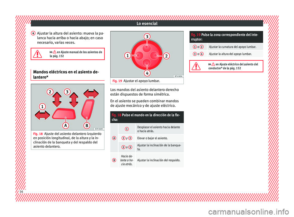 Seat Alhambra 2017 Manual de instrucciones (in Spanish) Lo esencial
Ajustar la altura del asiento: mueva la pa-
l anc
a h
acia arriba o hacia abajo; en caso
necesario, varias veces.
››› en Ajuste manual de los asientos de
la pág. 152 Mandos el Seat Alhambra 2017 Manual de instrucciones (in Spanish) Lo esencial
Ajustar la altura del asiento: mueva la pa-
l anc
a h
acia arriba o hacia abajo; en caso
necesario, varias veces.
››› en Ajuste manual de los asientos de
la pág. 152 Mandos el