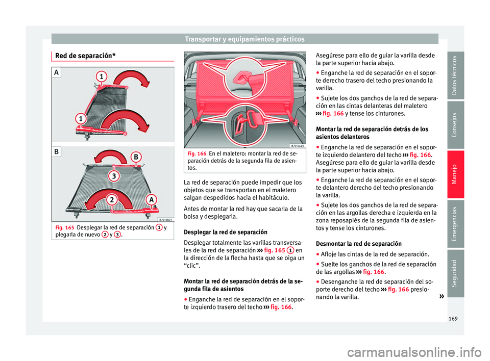 Seat Alhambra 2017 Manual de instrucciones (in Spanish) Transportar y equipamientos prácticos
Red de separación* Fig. 165
Desplegar la red de separación 1 y
p le
garla de nuevo 2 y
3 . Fig. 166
En el maletero: montar la red de se-
p ar
ac
ión det Seat Alhambra 2017 Manual de instrucciones (in Spanish) Transportar y equipamientos prácticos
Red de separación* Fig. 165
Desplegar la red de separación 1 y
p le
garla de nuevo 2 y
3 . Fig. 166
En el maletero: montar la red de se-
p ar
ac
ión det