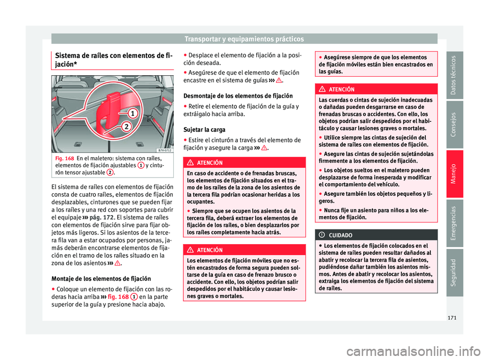 Seat Alhambra 2017 Manual de instrucciones (in Spanish) Transportar y equipamientos prácticos
Sistema de raíles con elementos de fi-
j ac
ión* Fig. 168
En el maletero: sistema con raíles,
el ement
o
s de fijación ajustables 1 y cintu-
rón t en
sor Seat Alhambra 2017 Manual de instrucciones (in Spanish) Transportar y equipamientos prácticos
Sistema de raíles con elementos de fi-
j ac
ión* Fig. 168
En el maletero: sistema con raíles,
el ement
o
s de fijación ajustables 1 y cintu-
rón t en
sor