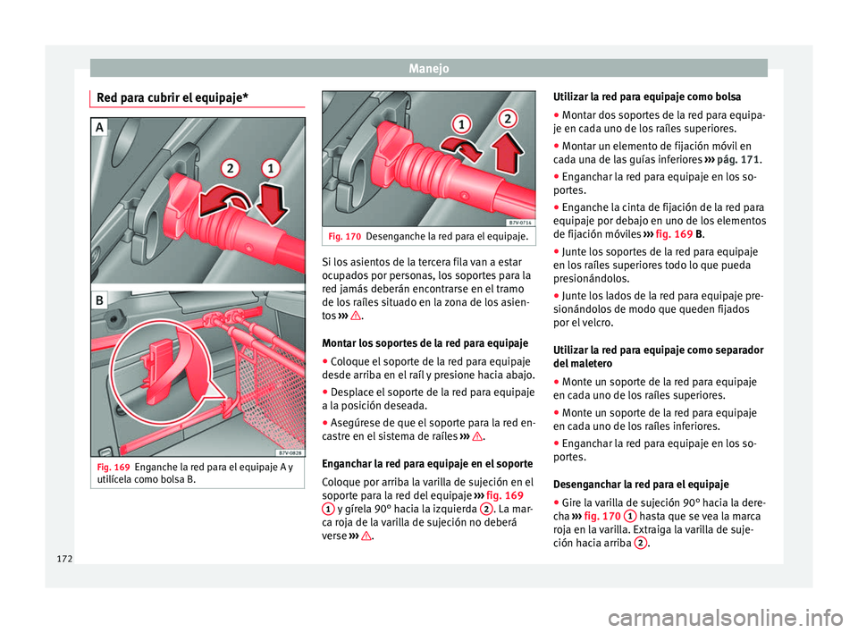 Seat Alhambra 2017 Manual de instrucciones (in Spanish) Manejo
Red para cubrir el equipaje* Fig. 169
Enganche la red para el equipaje A y
uti líc
el
a como bolsa B. Fig. 170
Desenganche la red para el equipaje. Si los asientos de la tercera fila van a est Seat Alhambra 2017 Manual de instrucciones (in Spanish) Manejo
Red para cubrir el equipaje* Fig. 169
Enganche la red para el equipaje A y
uti líc
el
a como bolsa B. Fig. 170
Desenganche la red para el equipaje. Si los asientos de la tercera fila van a est