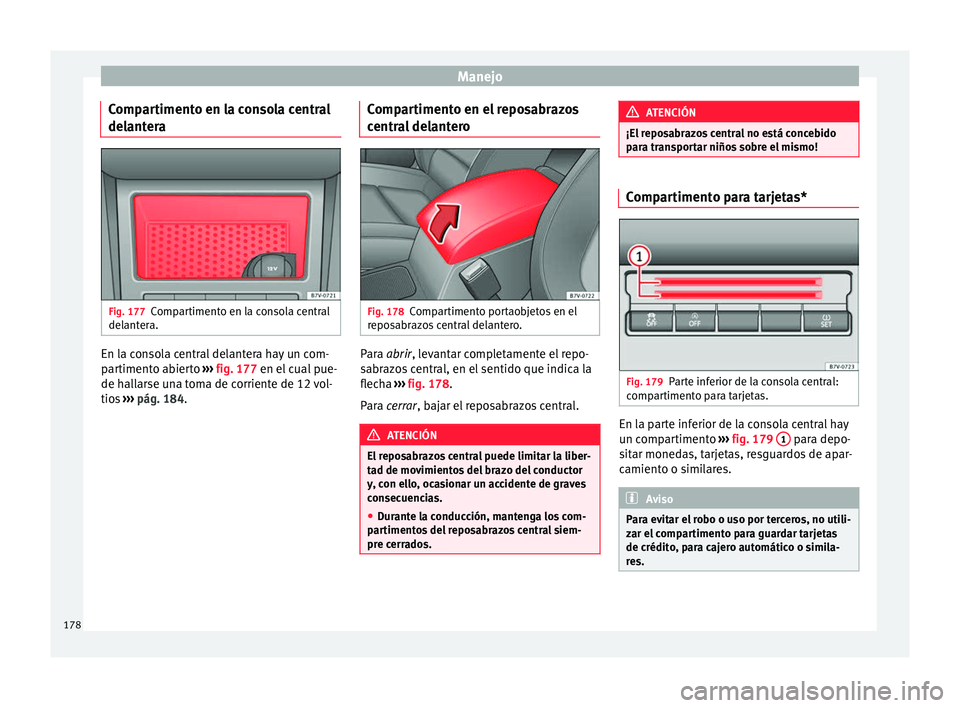 Seat Alhambra 2017 Manual de instrucciones (in Spanish) Manejo
Compartimento en la consola central
del ant
er
a Fig. 177
Compartimento en la consola central
del ant
er
a. En la consola central delantera hay un com-
p
ar
timent
o abierto ››› fig. 17 Seat Alhambra 2017 Manual de instrucciones (in Spanish) Manejo
Compartimento en la consola central
del ant
er
a Fig. 177
Compartimento en la consola central
del ant
er
a. En la consola central delantera hay un com-
p
ar
timent
o abierto ››› fig. 17