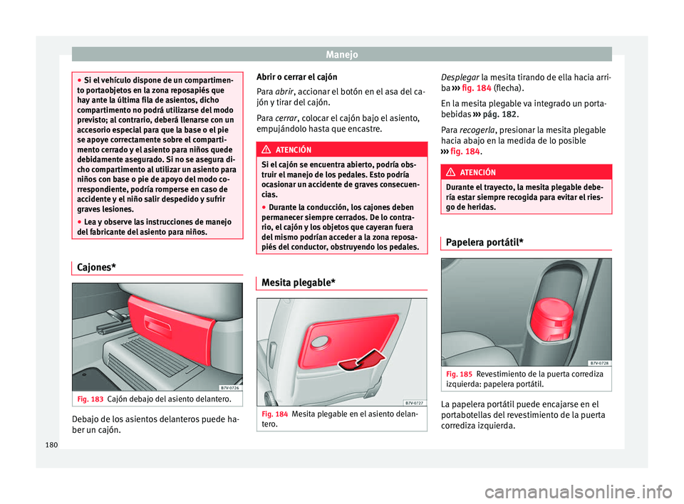 Seat Alhambra 2017 Manual de instrucciones (in Spanish) Manejo
●
Si el v
ehículo dispone de un compartimen-
to portaobjetos en la zona reposapiés que
hay ante la última fila de asientos, dicho
compartimento no podrá utilizarse del modo
previsto; al Seat Alhambra 2017 Manual de instrucciones (in Spanish) Manejo
●
Si el v
ehículo dispone de un compartimen-
to portaobjetos en la zona reposapiés que
hay ante la última fila de asientos, dicho
compartimento no podrá utilizarse del modo
previsto; al