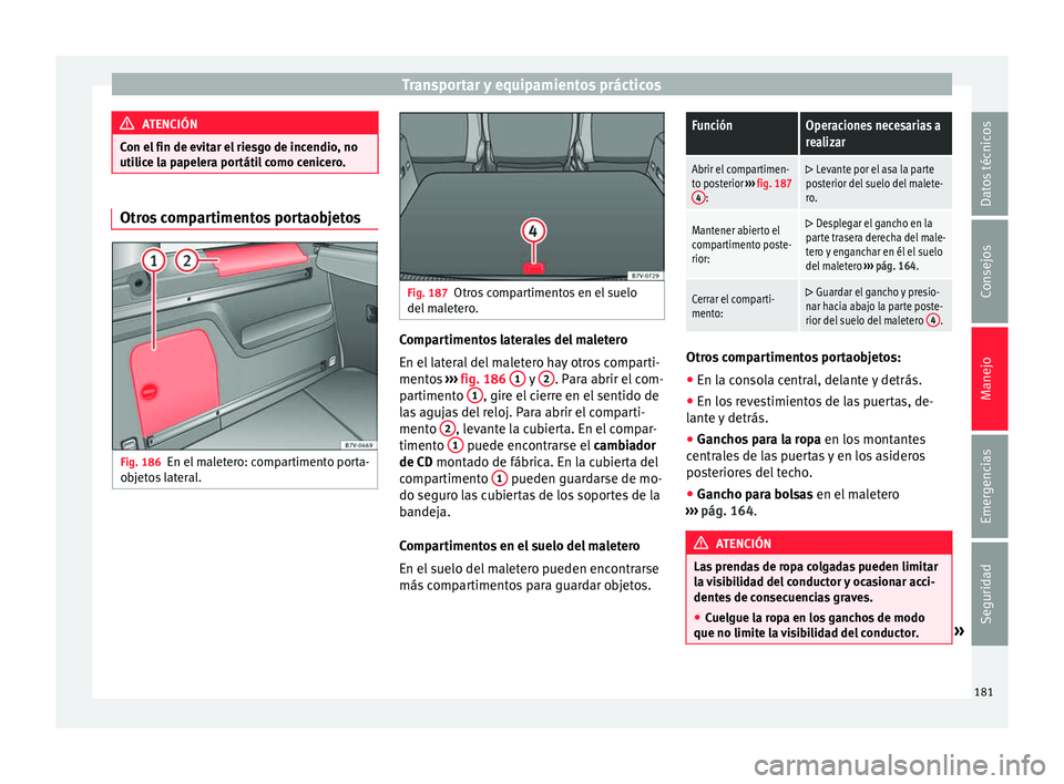 Seat Alhambra 2017 Manual de instrucciones (in Spanish) Transportar y equipamientos prácticos
ATENCIÓN
Con el fin de evitar el riesgo de incendio, no
utilic e l
a papelera portátil como cenicero. Otros compartimentos portaobjetos
Fig. 186
En el maletero Seat Alhambra 2017 Manual de instrucciones (in Spanish) Transportar y equipamientos prácticos
ATENCIÓN
Con el fin de evitar el riesgo de incendio, no
utilic e l
a papelera portátil como cenicero. Otros compartimentos portaobjetos
Fig. 186
En el maletero