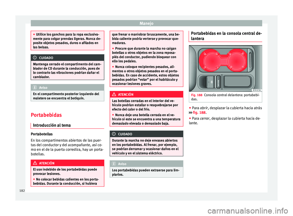 Seat Alhambra 2017 Manual de instrucciones (in Spanish) Manejo
●
Utilic e lo
s ganchos para la ropa exclusiva-
mente para colgar prendas ligeras. Nunca de-
posite objetos pesados, duros o afilados en
las bolsas. CUIDADO
Mantenga cerrado el compartimento Seat Alhambra 2017 Manual de instrucciones (in Spanish) Manejo
●
Utilic e lo
s ganchos para la ropa exclusiva-
mente para colgar prendas ligeras. Nunca de-
posite objetos pesados, duros o afilados en
las bolsas. CUIDADO
Mantenga cerrado el compartimento