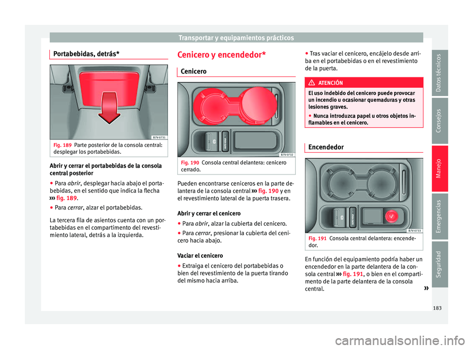 Seat Alhambra 2017 Manual de instrucciones (in Spanish) Transportar y equipamientos prácticos
Portabebidas, detrás* Fig. 189
Parte posterior de la consola central:
de s
p
legar los portabebidas. Abrir y cerrar el portabebidas de la consola
c
entr
a
l po Seat Alhambra 2017 Manual de instrucciones (in Spanish) Transportar y equipamientos prácticos
Portabebidas, detrás* Fig. 189
Parte posterior de la consola central:
de s
p
legar los portabebidas. Abrir y cerrar el portabebidas de la consola
c
entr
a
l po