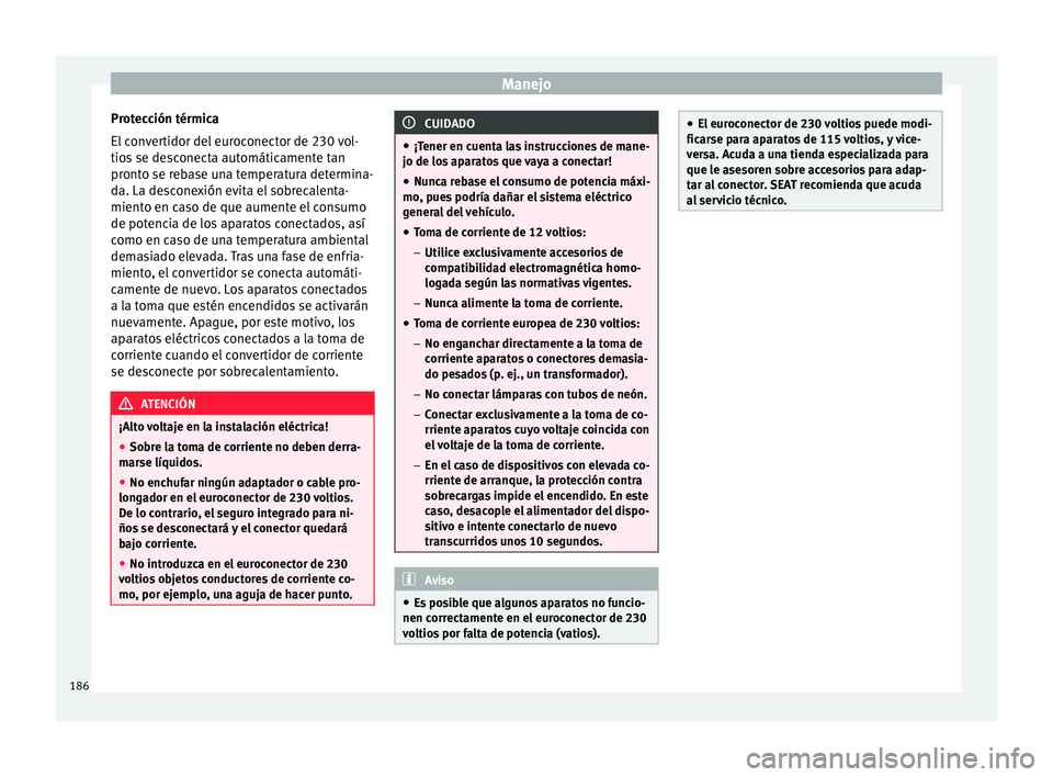 Seat Alhambra 2017 Manual de instrucciones (in Spanish) Manejo
Protección térmica
El c
on
vertidor del euroconector de 230 vol-
tios se desconecta automáticamente tan
pronto se rebase una temperatura determina-
da. La desconexión evita el sobrecalenta Seat Alhambra 2017 Manual de instrucciones (in Spanish) Manejo
Protección térmica
El c
on
vertidor del euroconector de 230 vol-
tios se desconecta automáticamente tan
pronto se rebase una temperatura determina-
da. La desconexión evita el sobrecalenta