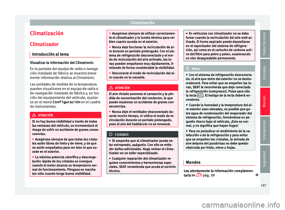 Seat Alhambra 2017 Manual de instrucciones (in Spanish) Climatización
Climatización C lim
atiz
ador
Introducción al tema Visualizar la información del Climatronic
En la p
ant
alla del equipo de radio o navega-
ción instalado de fábrica se muestra br Seat Alhambra 2017 Manual de instrucciones (in Spanish) Climatización
Climatización C lim
atiz
ador
Introducción al tema Visualizar la información del Climatronic
En la p
ant
alla del equipo de radio o navega-
ción instalado de fábrica se muestra br