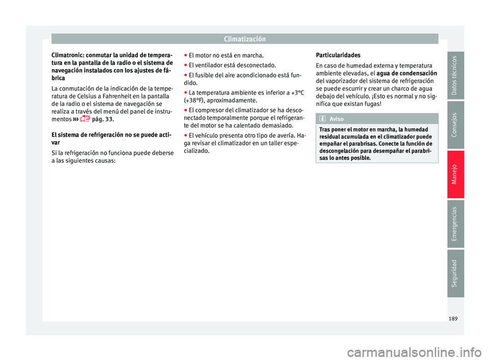 Seat Alhambra 2017 Manual de instrucciones (in Spanish) Climatización
Climatronic: conmutar la unidad de tempera-
t ur
a en l
a pantalla de la radio o el sistema de
navegación instalados con los ajustes de fá-
brica
La conmutación de la indicación de Seat Alhambra 2017 Manual de instrucciones (in Spanish) Climatización
Climatronic: conmutar la unidad de tempera-
t ur
a en l
a pantalla de la radio o el sistema de
navegación instalados con los ajustes de fá-
brica
La conmutación de la indicación de