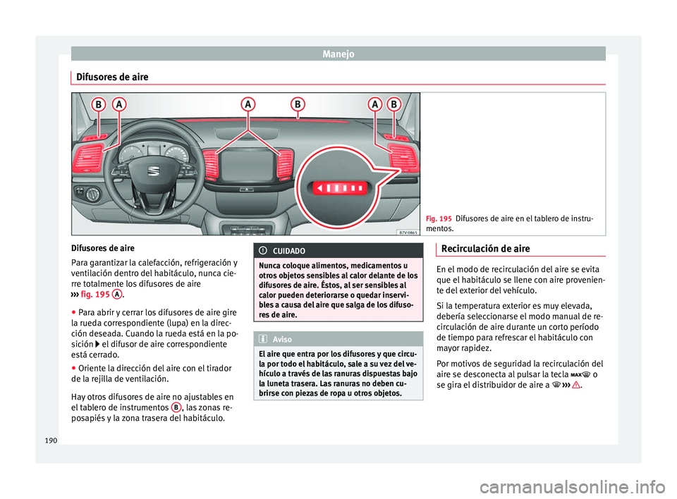Seat Alhambra 2017 Manual de instrucciones (in Spanish) Manejo
Difusores de aire Fig. 195
Difusores de aire en el tablero de instru-
mento s. Difusores de aire
P
ar
a g
arantizar la calefacción, refrigeración y
ventilación dentro del habitáculo, nunca Seat Alhambra 2017 Manual de instrucciones (in Spanish) Manejo
Difusores de aire Fig. 195
Difusores de aire en el tablero de instru-
mento s. Difusores de aire
P
ar
a g
arantizar la calefacción, refrigeración y
ventilación dentro del habitáculo, nunca