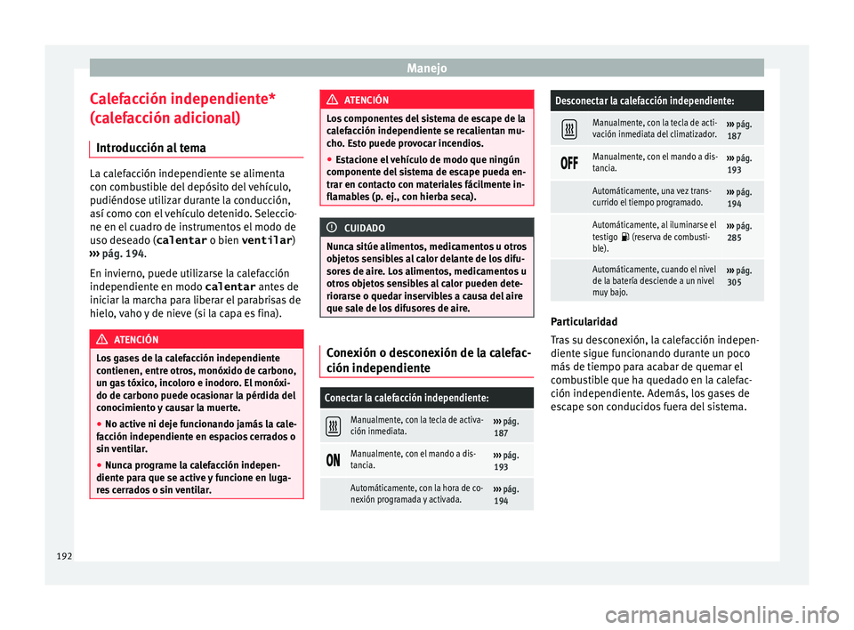 Seat Alhambra 2017 Manual de instrucciones (in Spanish) Manejo
Calefacción independiente*
(c a
l
efacción adicional)
Introducción al tema La calefacción independiente se alimenta
con c
omb
ustible del depósito del vehículo,
pudiéndose utilizar dura Seat Alhambra 2017 Manual de instrucciones (in Spanish) Manejo
Calefacción independiente*
(c a
l
efacción adicional)
Introducción al tema La calefacción independiente se alimenta
con c
omb
ustible del depósito del vehículo,
pudiéndose utilizar dura