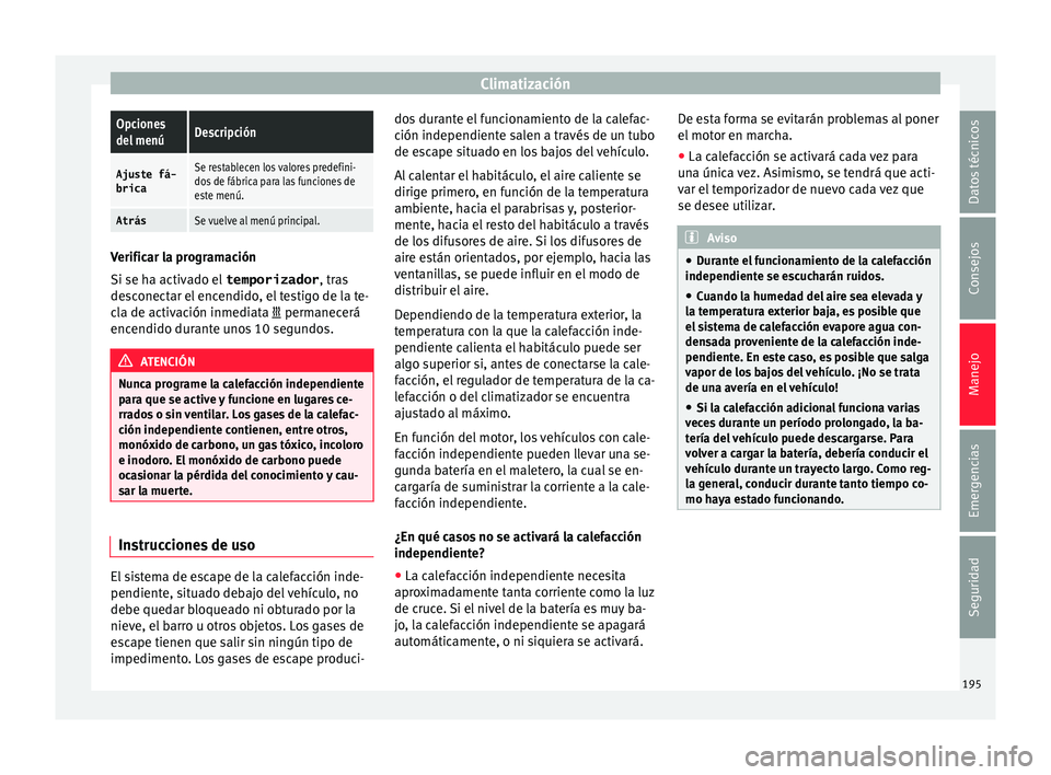 Seat Alhambra 2017 Manual de instrucciones (in Spanish) ClimatizaciónOpciones
del menúDescripción
Ajuste fá-
bricaSe restablecen los valores predefini-
dos de fábrica para las funciones de
este menú.
AtrásSe vuelve al menú principal. Verificar la p Seat Alhambra 2017 Manual de instrucciones (in Spanish) ClimatizaciónOpciones
del menúDescripción
Ajuste fá-
bricaSe restablecen los valores predefini-
dos de fábrica para las funciones de
este menú.
AtrásSe vuelve al menú principal. Verificar la p