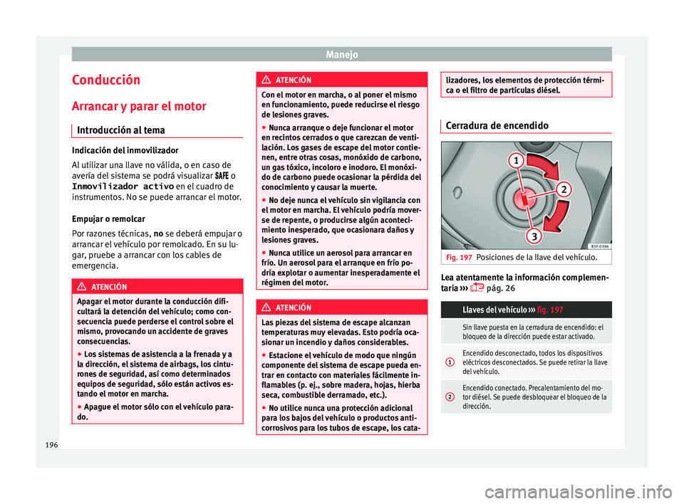 Seat Alhambra 2017 Manual de instrucciones (in Spanish) Manejo
Conducción
Arr anc
ar
y parar el motor
Introducción al tema Indicación del inmovilizador
Al
uti
lizar una llave no válida, o en caso de
avería del sistema se podrá visualizar Seat Alhambra 2017 Manual de instrucciones (in Spanish) Manejo
Conducción
Arr anc
ar
y parar el motor
Introducción al tema Indicación del inmovilizador
Al
uti
lizar una llave no válida, o en caso de
avería del sistema se podrá visualizar 
