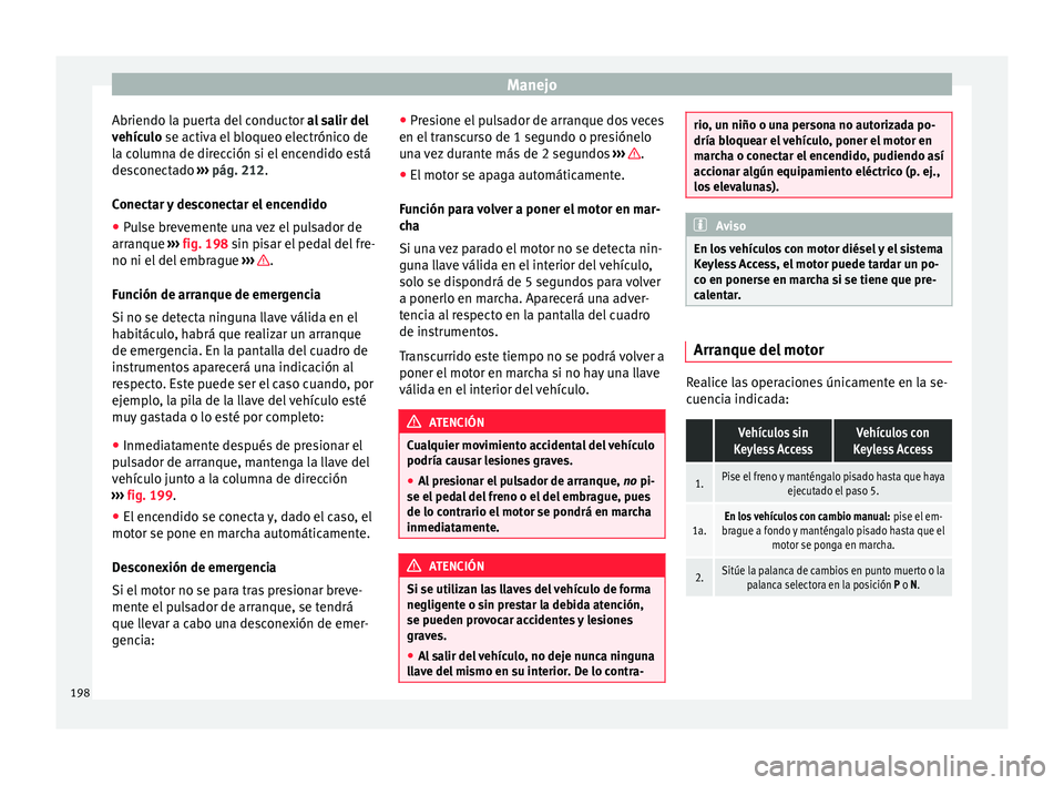 Seat Alhambra 2017 Manual de instrucciones (in Spanish) Manejo
Abriendo la puerta del conductor al
s alir del
vehículo se activa el bloqueo electrónico de
la columna de dirección si el encendido está
desconectado ››› pág. 212.
Conectar y desc Seat Alhambra 2017 Manual de instrucciones (in Spanish) Manejo
Abriendo la puerta del conductor al
s alir del
vehículo se activa el bloqueo electrónico de
la columna de dirección si el encendido está
desconectado ››› pág. 212.
Conectar y desc