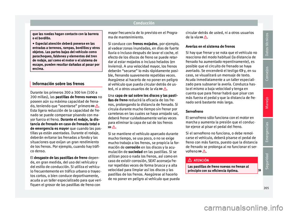 Seat Alhambra 2017 Manual de instrucciones (in Spanish) Conducción
que las ruedas hagan contacto con la barrera
o el bor
di
llo.
● Especial atención deberá ponerse en las
entrad
as a terrenos, rampas, bordillos y otros
objetos. Las partes bajas del v Seat Alhambra 2017 Manual de instrucciones (in Spanish) Conducción
que las ruedas hagan contacto con la barrera
o el bor
di
llo.
● Especial atención deberá ponerse en las
entrad
as a terrenos, rampas, bordillos y otros
objetos. Las partes bajas del v