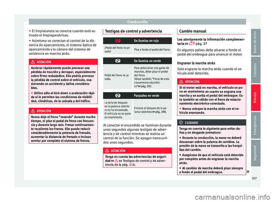 Seat Alhambra 2017 Manual de instrucciones (in Spanish) Conducción
● El limpi
alu
neta se conecta cuando está ac-
tivado el limpiaparabrisas.
● Asimismo se conectan el control de la dis-
tanci
a de aparcamiento, el sistema óptico de
aparcamiento y Seat Alhambra 2017 Manual de instrucciones (in Spanish) Conducción
● El limpi
alu
neta se conecta cuando está ac-
tivado el limpiaparabrisas.
● Asimismo se conectan el control de la dis-
tanci
a de aparcamiento, el sistema óptico de
aparcamiento y