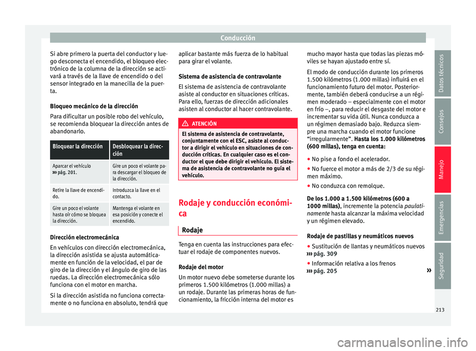 Seat Alhambra 2017  Manual de instrucciones (in Spanish) Conducción
Si abre primero la puerta del conductor y lue-
g o de
s
conecta el encendido, el bloqueo elec-
trónico de la columna de la dirección se acti-
vará a través de la llave de encendido o d