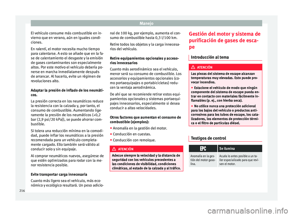 Seat Alhambra 2017  Manual de instrucciones (in Spanish) Manejo
El vehículo consume más combustible en in-
v ierno que en 
v
erano, aún en iguales condi-
ciones.
En ralentí, el motor necesita mucho tiempo
para calentarse. A esto se añade que en la fa-
