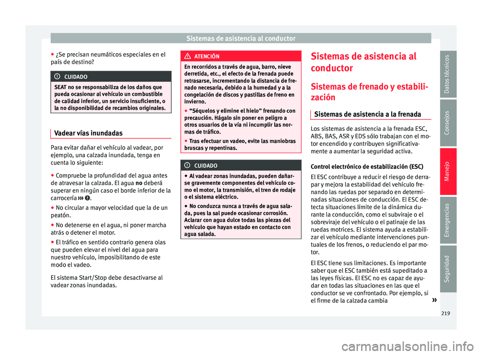 Seat Alhambra 2017 Manual de instrucciones (in Spanish) Sistemas de asistencia al conductor
● ¿Se pr ec
i
san neumáticos especiales en el
país de destino? CUIDADO
SEAT no se responsabiliza de los daños que
pued a oc
asionar al vehículo un combustib Seat Alhambra 2017 Manual de instrucciones (in Spanish) Sistemas de asistencia al conductor
● ¿Se pr ec
i
san neumáticos especiales en el
país de destino? CUIDADO
SEAT no se responsabiliza de los daños que
pued a oc
asionar al vehículo un combustib
