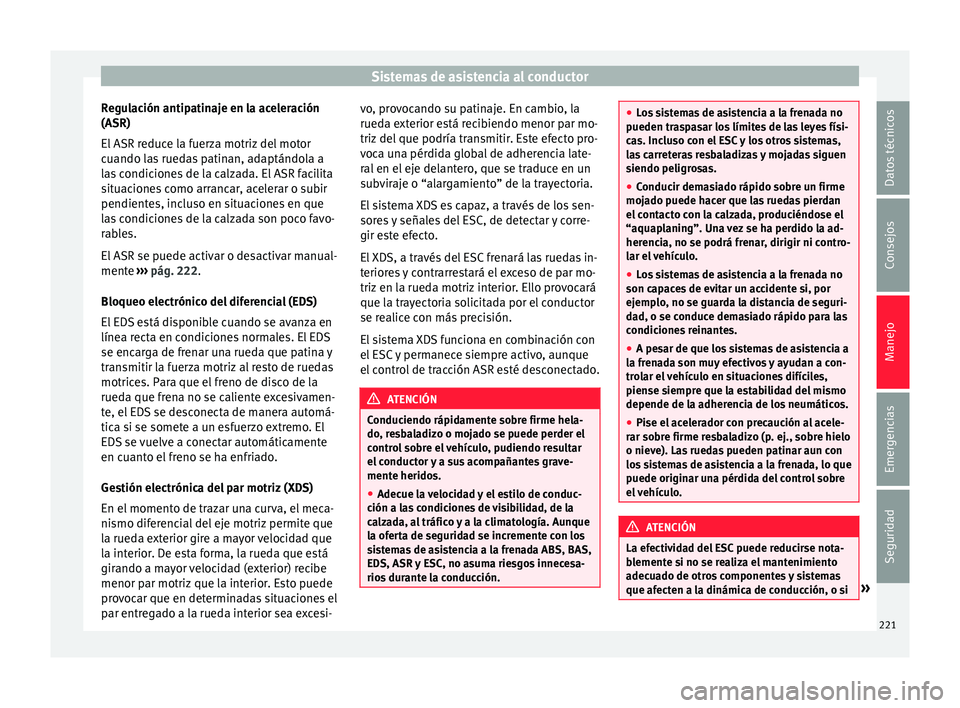 Seat Alhambra 2017 Manual de instrucciones (in Spanish) Sistemas de asistencia al conductor
Regulación antipatinaje en la aceleración
(ASR)
El ASR r
educ
e la fuerza motriz del motor
cuando las ruedas patinan, adaptándola a
las condiciones de la calzad Seat Alhambra 2017 Manual de instrucciones (in Spanish) Sistemas de asistencia al conductor
Regulación antipatinaje en la aceleración
(ASR)
El ASR r
educ
e la fuerza motriz del motor
cuando las ruedas patinan, adaptándola a
las condiciones de la calzad