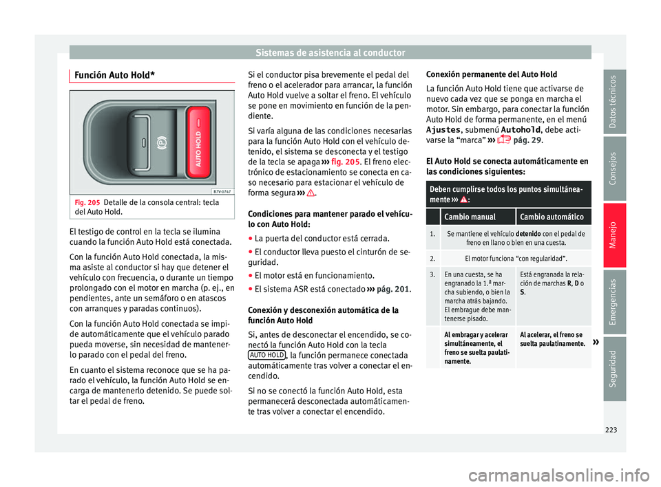 Seat Alhambra 2017 Manual de instrucciones (in Spanish) Sistemas de asistencia al conductor
Función Auto Hold* Fig. 205
Detalle de la consola central: tecla
del Aut
o
Hold. El testigo de control en la tecla se ilumina
c
uando l
a f
unción Auto Hold es Seat Alhambra 2017 Manual de instrucciones (in Spanish) Sistemas de asistencia al conductor
Función Auto Hold* Fig. 205
Detalle de la consola central: tecla
del Aut
o
Hold. El testigo de control en la tecla se ilumina
c
uando l
a f
unción Auto Hold es