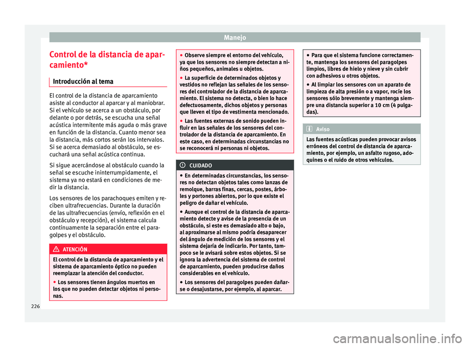 Seat Alhambra 2017 Manual de instrucciones (in Spanish) Manejo
Control de la distancia de apar-
c amient
o*
Intr
oducción al tema El control de la distancia de aparcamiento
as
i
ste al conductor al aparcar y al maniobrar.
Si el vehículo se acerca a un o Seat Alhambra 2017 Manual de instrucciones (in Spanish) Manejo
Control de la distancia de apar-
c amient
o*
Intr
oducción al tema El control de la distancia de aparcamiento
as
i
ste al conductor al aparcar y al maniobrar.
Si el vehículo se acerca a un o