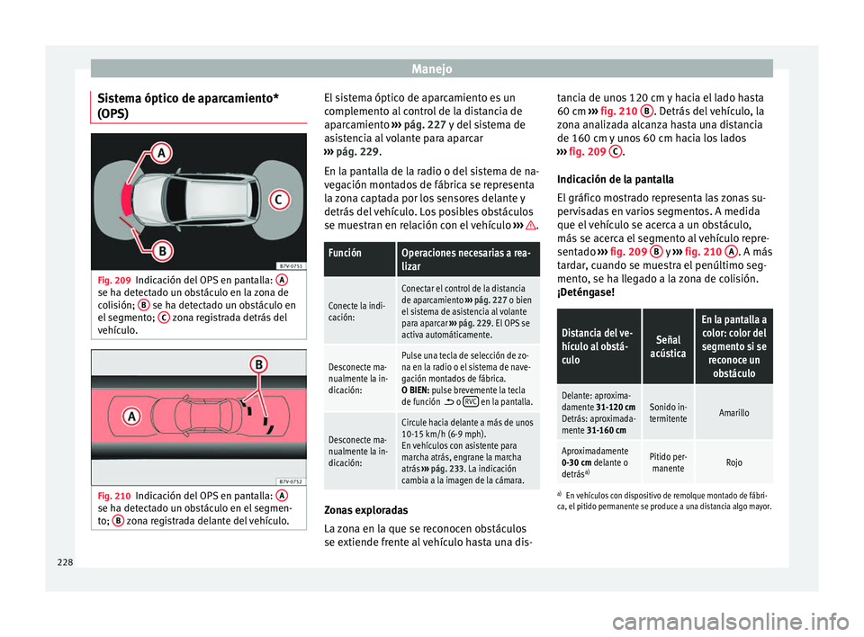 Seat Alhambra 2017 Manual de instrucciones (in Spanish) Manejo
Sistema óptico de aparcamiento*
(OP S) Fig. 209
Indicación del OPS en pantalla: Ase ha detectado un obstáculo en la zona de
c
o
li
sión; B se ha detectado un obstáculo en
el se
gment
o Seat Alhambra 2017 Manual de instrucciones (in Spanish) Manejo
Sistema óptico de aparcamiento*
(OP S) Fig. 209
Indicación del OPS en pantalla: Ase ha detectado un obstáculo en la zona de
c
o
li
sión; B se ha detectado un obstáculo en
el se
gment
o