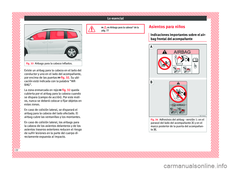 Seat Alhambra 2017 Manual de instrucciones (in Spanish) Lo esencial
Fig. 33
Airbags para la cabeza inflados. Existe un airbag para la cabeza en el lado del
c
onduct
or
y uno en el lado del acompañante,
por encima de las puertas ››› fig. 32. Su ubi Seat Alhambra 2017 Manual de instrucciones (in Spanish) Lo esencial
Fig. 33
Airbags para la cabeza inflados. Existe un airbag para la cabeza en el lado del
c
onduct
or
y uno en el lado del acompañante,
por encima de las puertas ››› fig. 32. Su ubi