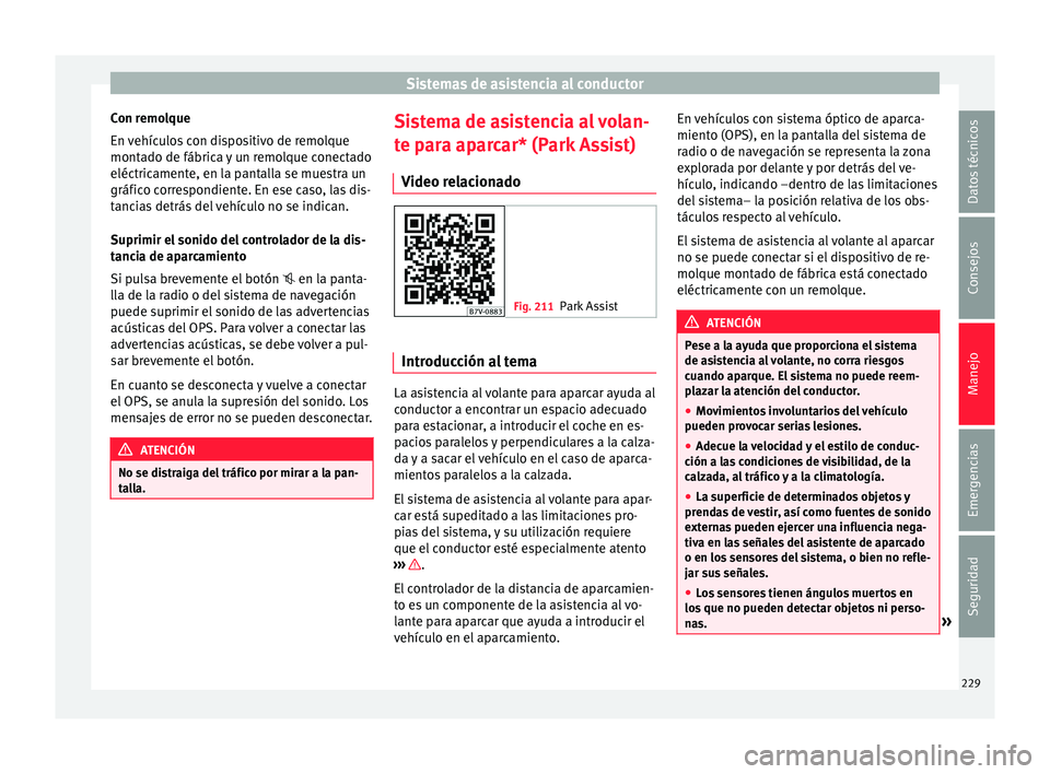 Seat Alhambra 2017 Manual de instrucciones (in Spanish) Sistemas de asistencia al conductor
Con remolque
En v
ehíc
ulos con dispositivo de remolque
montado de fábrica y un remolque conectado
eléctricamente, en la pantalla se muestra un
gráfico corresp Seat Alhambra 2017 Manual de instrucciones (in Spanish) Sistemas de asistencia al conductor
Con remolque
En v
ehíc
ulos con dispositivo de remolque
montado de fábrica y un remolque conectado
eléctricamente, en la pantalla se muestra un
gráfico corresp