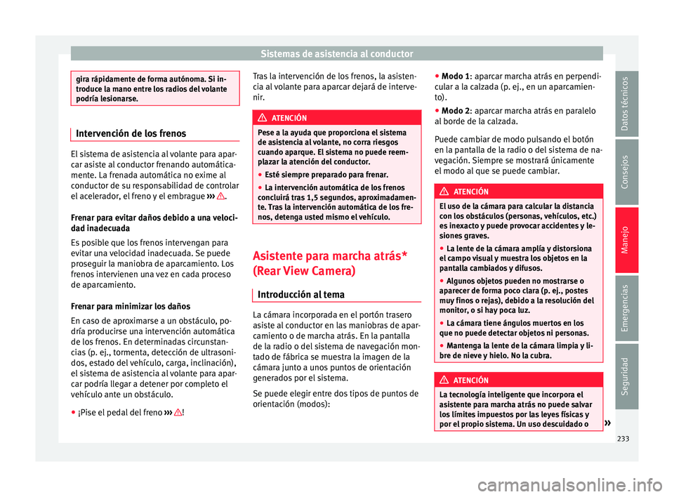 Seat Alhambra 2017 Manual de instrucciones (in Spanish) Sistemas de asistencia al conductor
gira rápidamente de forma autónoma. Si in-
troduc
e l
a mano entre los radios del volante
podría lesionarse. Intervención de los frenos
El sistema de asistencia Seat Alhambra 2017 Manual de instrucciones (in Spanish) Sistemas de asistencia al conductor
gira rápidamente de forma autónoma. Si in-
troduc
e l
a mano entre los radios del volante
podría lesionarse. Intervención de los frenos
El sistema de asistencia