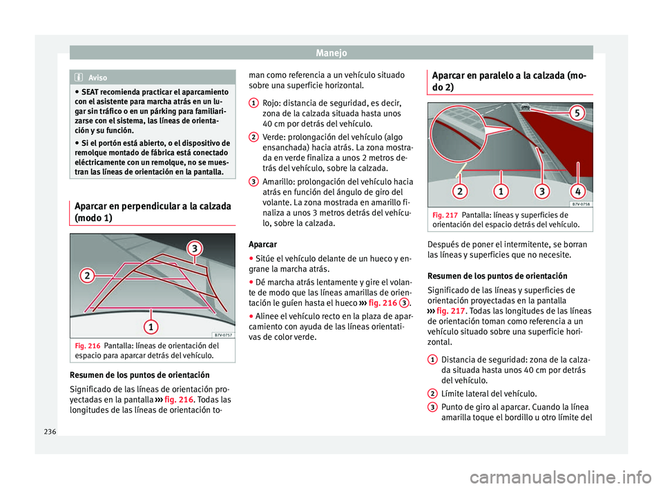 Seat Alhambra 2017 Manual de instrucciones (in Spanish) Manejo
Aviso
● SEA T r
ecomienda practicar el aparcamiento
con el asistente para marcha atrás en un lu-
gar sin tráfico o en un párking para familiari-
zarse con el sistema, las líneas de orient Seat Alhambra 2017 Manual de instrucciones (in Spanish) Manejo
Aviso
● SEA T r
ecomienda practicar el aparcamiento
con el asistente para marcha atrás en un lu-
gar sin tráfico o en un párking para familiari-
zarse con el sistema, las líneas de orient