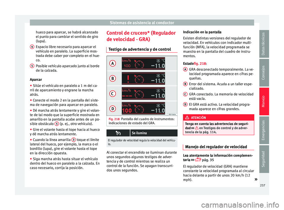 Seat Alhambra 2017 Manual de instrucciones (in Spanish) Sistemas de asistencia al conductor
hueco para aparcar, se habrá alcanzado
el p
u
nto para cambiar el sentido de giro
(lupa).
Espacio libre necesario para aparcar el
vehículo en paralelo. La superf Seat Alhambra 2017 Manual de instrucciones (in Spanish) Sistemas de asistencia al conductor
hueco para aparcar, se habrá alcanzado
el p
u
nto para cambiar el sentido de giro
(lupa).
Espacio libre necesario para aparcar el
vehículo en paralelo. La superf