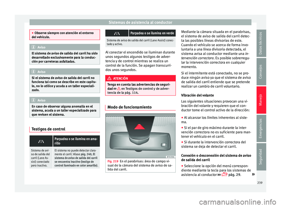 Seat Alhambra 2017 Manual de instrucciones (in Spanish) Sistemas de asistencia al conductor
●
Ob ser
ve siempre con atención el entorno
del vehículo. Aviso
El sistema de aviso de salida del carril ha sido
de sarr
ollado exclusivamente para la conduc-
Seat Alhambra 2017 Manual de instrucciones (in Spanish) Sistemas de asistencia al conductor
●
Ob ser
ve siempre con atención el entorno
del vehículo. Aviso
El sistema de aviso de salida del carril ha sido
de sarr
ollado exclusivamente para la conduc-