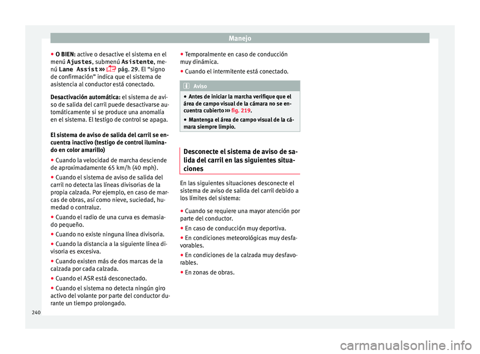 Seat Alhambra 2017 Manual de instrucciones (in Spanish) Manejo
● O BIEN: activ e o de
s
active el sistema en el
menú Ajustes , submenú Asistente , me-
nú Lane Assist ›››
pág. 29. El “signo
de confirmación” indica que el sistema de
as Seat Alhambra 2017 Manual de instrucciones (in Spanish) Manejo
● O BIEN: activ e o de
s
active el sistema en el
menú Ajustes , submenú Asistente , me-
nú Lane Assist ›››
pág. 29. El “signo
de confirmación” indica que el sistema de
as