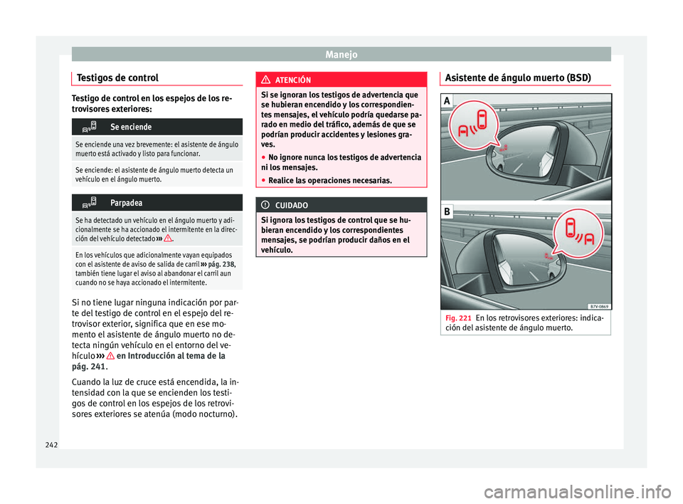 Seat Alhambra 2017 Manual de instrucciones (in Spanish) Manejo
Testigos de control Testigo de control en los espejos de los re-
tro
v
isores exteriores:
Se enciende
Se enciende una vez brevemente: el asistente de ángulo
muerto está activado y listo p Seat Alhambra 2017 Manual de instrucciones (in Spanish) Manejo
Testigos de control Testigo de control en los espejos de los re-
tro
v
isores exteriores:
Se enciende
Se enciende una vez brevemente: el asistente de ángulo
muerto está activado y listo p