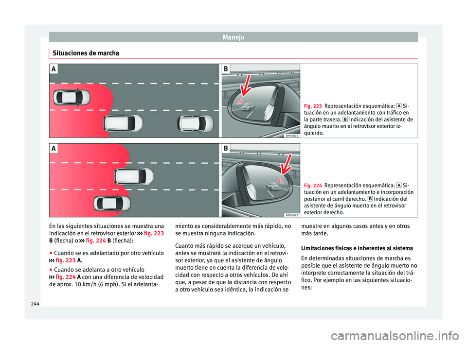 Seat Alhambra 2017 Manual de instrucciones (in Spanish) Manejo
Situaciones de marcha Fig. 223
Representación esquemática: Si-
tuac ión en u
n adelantamiento con tráfico en
la parte trasera. Indicación del asistente de
ángulo muerto en el retr Seat Alhambra 2017 Manual de instrucciones (in Spanish) Manejo
Situaciones de marcha Fig. 223
Representación esquemática: Si-
tuac ión en u
n adelantamiento con tráfico en
la parte trasera. Indicación del asistente de
ángulo muerto en el retr