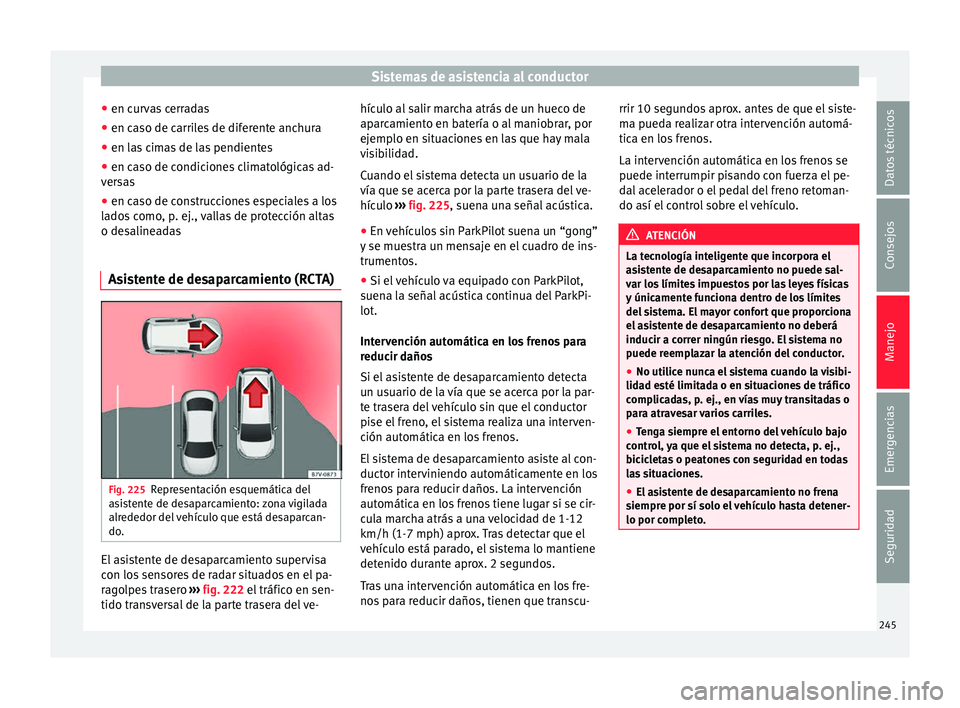 Seat Alhambra 2017 Manual de instrucciones (in Spanish) Sistemas de asistencia al conductor
● en c ur
v
as cerradas
● en caso de carriles de diferente anchura
● en las cimas de las pendientes
● en caso de condiciones climatológicas ad-
vers
as
Seat Alhambra 2017 Manual de instrucciones (in Spanish) Sistemas de asistencia al conductor
● en c ur
v
as cerradas
● en caso de carriles de diferente anchura
● en las cimas de las pendientes
● en caso de condiciones climatológicas ad-
vers
as