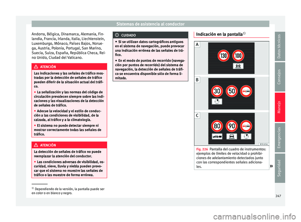 Seat Alhambra 2017 Manual de instrucciones (in Spanish) Sistemas de asistencia al conductor
Andorra, Bélgica, Dinamarca, Alemania, Fin-
l andi
a, Fr
ancia, Irlanda, Italia, Liechtenstein,
Luxemburgo, Mónaco, Países Bajos, Norue-
ga, Austria, Polonia, Po Seat Alhambra 2017 Manual de instrucciones (in Spanish) Sistemas de asistencia al conductor
Andorra, Bélgica, Dinamarca, Alemania, Fin-
l andi
a, Fr
ancia, Irlanda, Italia, Liechtenstein,
Luxemburgo, Mónaco, Países Bajos, Norue-
ga, Austria, Polonia, Po
