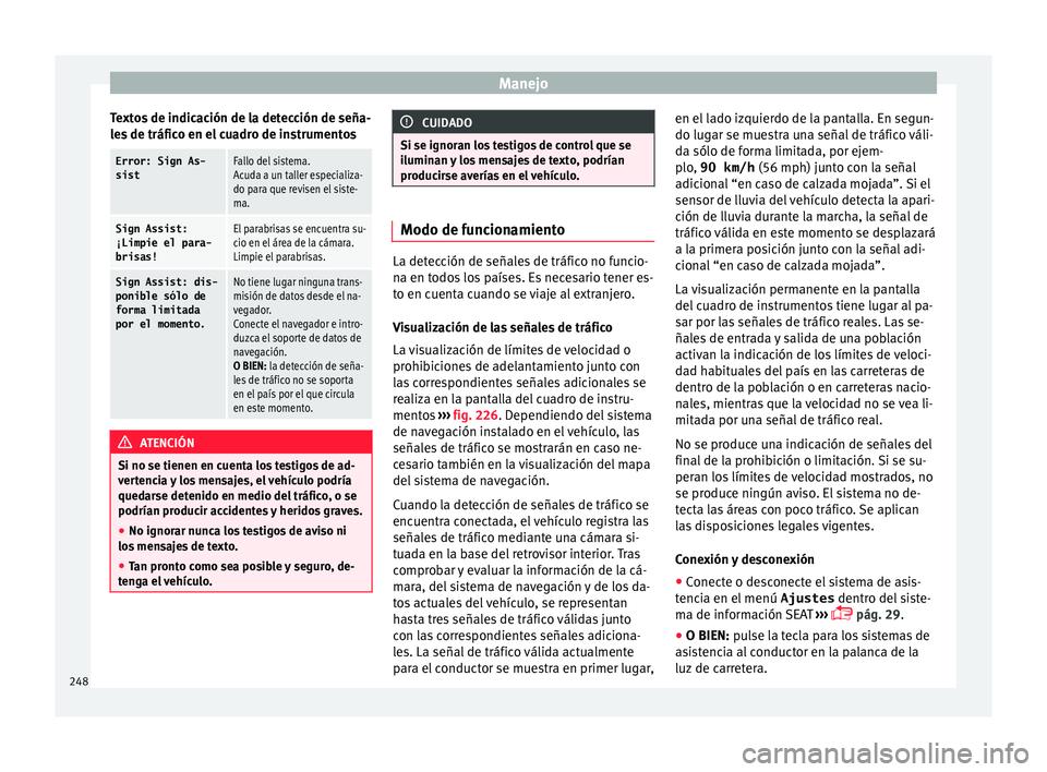 Seat Alhambra 2017 Manual de instrucciones (in Spanish) Manejo
Textos de indicación de la detección de seña-
l e
s
de tráfico en el cuadro de instrumentos
Error: Sign As-
sistFallo del sistema.
Acuda a un taller especializa-
do para que revisen el sis Seat Alhambra 2017 Manual de instrucciones (in Spanish) Manejo
Textos de indicación de la detección de seña-
l e
s
de tráfico en el cuadro de instrumentos
Error: Sign As-
sistFallo del sistema.
Acuda a un taller especializa-
do para que revisen el sis