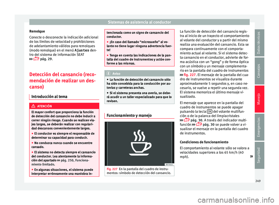 Seat Alhambra 2017 Manual de instrucciones (in Spanish) Sistemas de asistencia al conductor
Remolque
C onect
e o de
sconecte la indicación adicional
de los límites de velocidad y prohibiciones
de adelantamiento válidos para remolques
(modo remolque) en Seat Alhambra 2017 Manual de instrucciones (in Spanish) Sistemas de asistencia al conductor
Remolque
C onect
e o de
sconecte la indicación adicional
de los límites de velocidad y prohibiciones
de adelantamiento válidos para remolques
(modo remolque) en