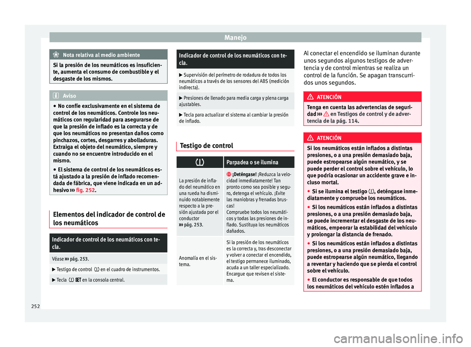 Seat Alhambra 2017 Manual de instrucciones (in Spanish) Manejo
Nota relativa al medio ambiente
Si la presión de los neumáticos es insuficien-
te, aument a el
consumo de combustible y el
desgaste de los mismos. Aviso
● No confíe e x
clusivamente en e Seat Alhambra 2017 Manual de instrucciones (in Spanish) Manejo
Nota relativa al medio ambiente
Si la presión de los neumáticos es insuficien-
te, aument a el
consumo de combustible y el
desgaste de los mismos. Aviso
● No confíe e x
clusivamente en e