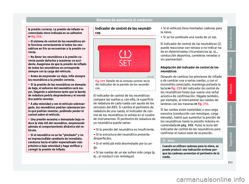 Seat Alhambra 2017 Manual de instrucciones (in Spanish) Sistemas de asistencia al conductor
la presión correcta. La presión de inflado re-
comend
a
da viene indicada en un adhesivo
››› fig. 252.
● El sistema de control de los neumáticos só-
lo Seat Alhambra 2017 Manual de instrucciones (in Spanish) Sistemas de asistencia al conductor
la presión correcta. La presión de inflado re-
comend
a
da viene indicada en un adhesivo
››› fig. 252.
● El sistema de control de los neumáticos só-
lo