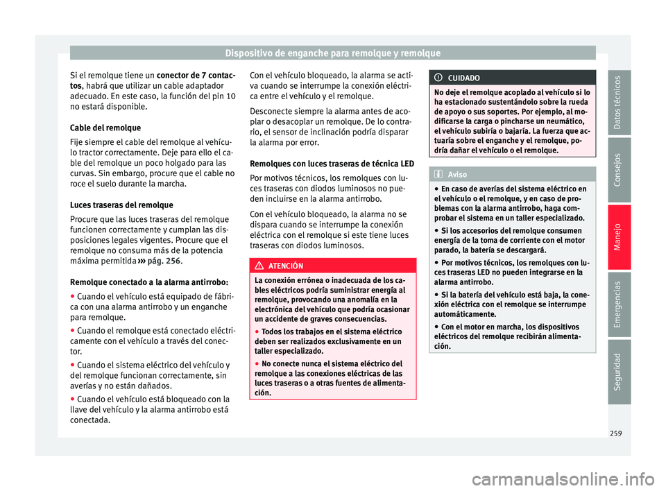 Seat Alhambra 2017 Manual de instrucciones (in Spanish) Dispositivo de enganche para remolque y remolque
Si el remolque tiene un conect
or de 7 c ontac-
tos, habrá que utilizar un cable adaptador
adecuado. En este caso, la función del pin 10
no estará Seat Alhambra 2017 Manual de instrucciones (in Spanish) Dispositivo de enganche para remolque y remolque
Si el remolque tiene un conect
or de 7 c ontac-
tos, habrá que utilizar un cable adaptador
adecuado. En este caso, la función del pin 10
no estará