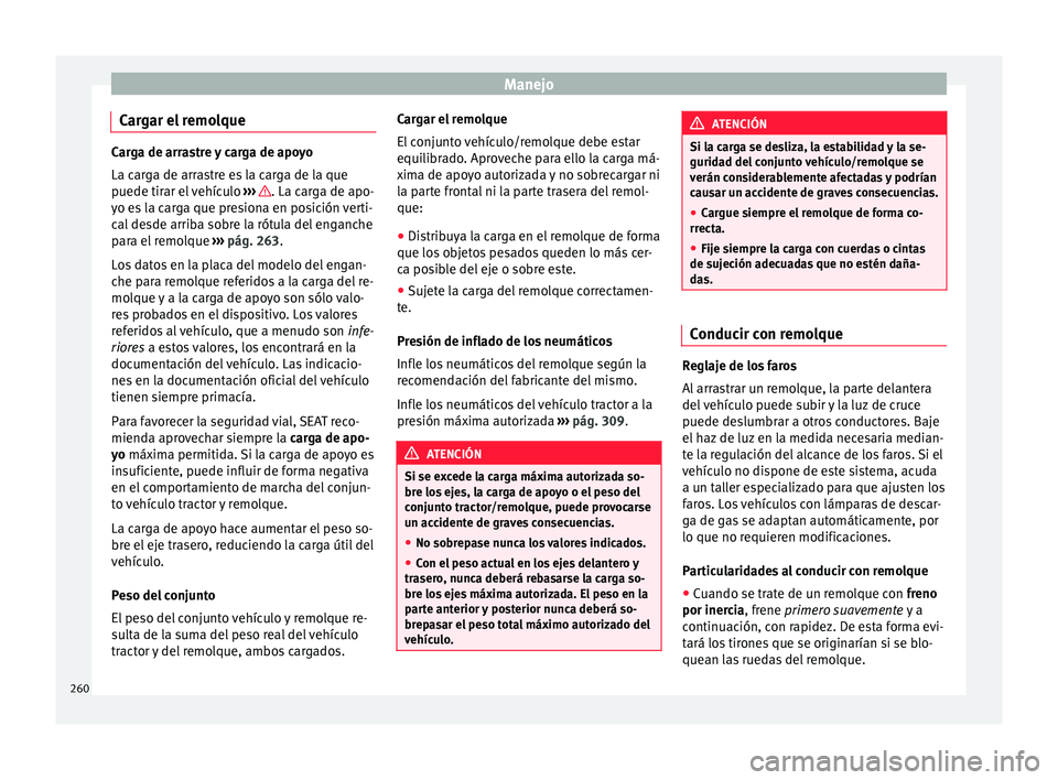 Seat Alhambra 2017 Manual de instrucciones (in Spanish) Manejo
Cargar el remolque Carga de arrastre y carga de apoyo
La car
g
a de arrastre es la carga de la que
puede tirar el vehículo ››› . La carga de apo-
yo e s
la carga que presiona en posi Seat Alhambra 2017 Manual de instrucciones (in Spanish) Manejo
Cargar el remolque Carga de arrastre y carga de apoyo
La car
g
a de arrastre es la carga de la que
puede tirar el vehículo ››› . La carga de apo-
yo e s
la carga que presiona en posi