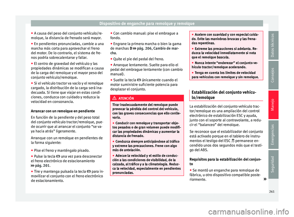Seat Alhambra 2017 Manual de instrucciones (in Spanish) Dispositivo de enganche para remolque y remolque
● A c au
s
a del peso del conjunto vehículo/re-
molque, la distancia de frenado será mayor.
● En pendientes pronunciadas, cambie a una
marc
ha m Seat Alhambra 2017 Manual de instrucciones (in Spanish) Dispositivo de enganche para remolque y remolque
● A c au
s
a del peso del conjunto vehículo/re-
molque, la distancia de frenado será mayor.
● En pendientes pronunciadas, cambie a una
marc
ha m