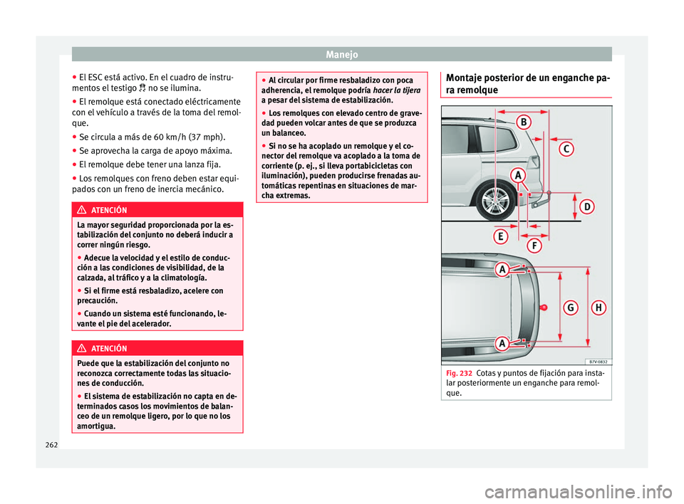 Seat Alhambra 2017 Manual de instrucciones (in Spanish) Manejo
● El E
SC
está activo. En el cuadro de instru-
mentos el testigo no se ilumina.
● El remolque está conectado eléctricamente
con el
vehículo a través de la toma del remol-
que.
Seat Alhambra 2017 Manual de instrucciones (in Spanish) Manejo
● El E
SC
está activo. En el cuadro de instru-
mentos el testigo no se ilumina.
● El remolque está conectado eléctricamente
con el
vehículo a través de la toma del remol-
que.