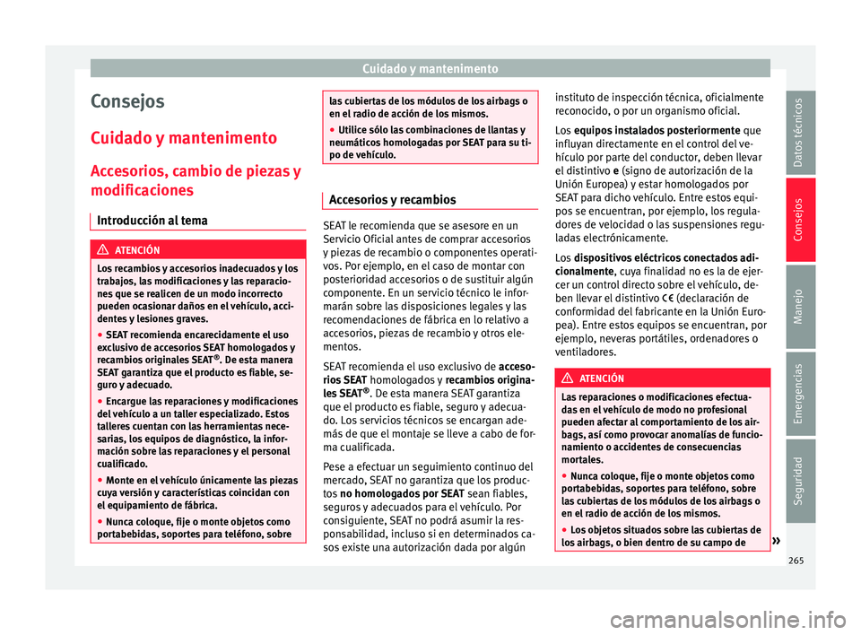 Seat Alhambra 2017 Manual de instrucciones (in Spanish) Cuidado y mantenimento
Consejos
C uid
a
do y mantenimento
Accesorios, cambio de piezas y
modificaciones Introducción al tema ATENCIÓN
Los recambios y accesorios inadecuados y los
trab aj
os, las mo Seat Alhambra 2017 Manual de instrucciones (in Spanish) Cuidado y mantenimento
Consejos
C uid
a
do y mantenimento
Accesorios, cambio de piezas y
modificaciones Introducción al tema ATENCIÓN
Los recambios y accesorios inadecuados y los
trab aj
os, las mo