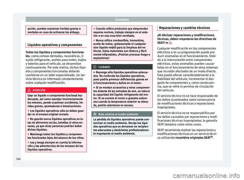 Seat Alhambra 2017 Manual de instrucciones (in Spanish) Consejos
acción, pueden ocasionar heridas graves o
mort
a
les en caso de activarse los airbags. Líquidos operativos y componentes
Todos los líquidos y componentes funciona-
le
s
, como correas den Seat Alhambra 2017 Manual de instrucciones (in Spanish) Consejos
acción, pueden ocasionar heridas graves o
mort
a
les en caso de activarse los airbags. Líquidos operativos y componentes
Todos los líquidos y componentes funciona-
le
s
, como correas den
