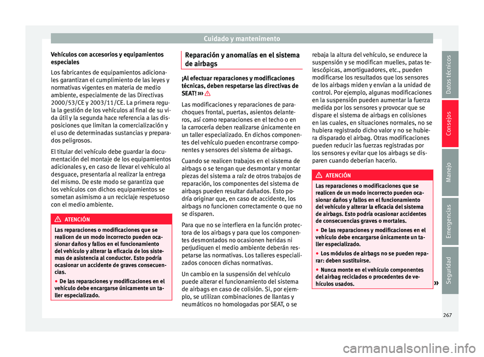 Seat Alhambra 2017 Manual de instrucciones (in Spanish) Cuidado y mantenimento
Vehículos con accesorios y equipamientos
e s
pec
iales
Los fabricantes de equipamientos adiciona-
les garantizan el cumplimiento de las leyes y
normativas vigentes en materia d Seat Alhambra 2017 Manual de instrucciones (in Spanish) Cuidado y mantenimento
Vehículos con accesorios y equipamientos
e s
pec
iales
Los fabricantes de equipamientos adiciona-
les garantizan el cumplimiento de las leyes y
normativas vigentes en materia d