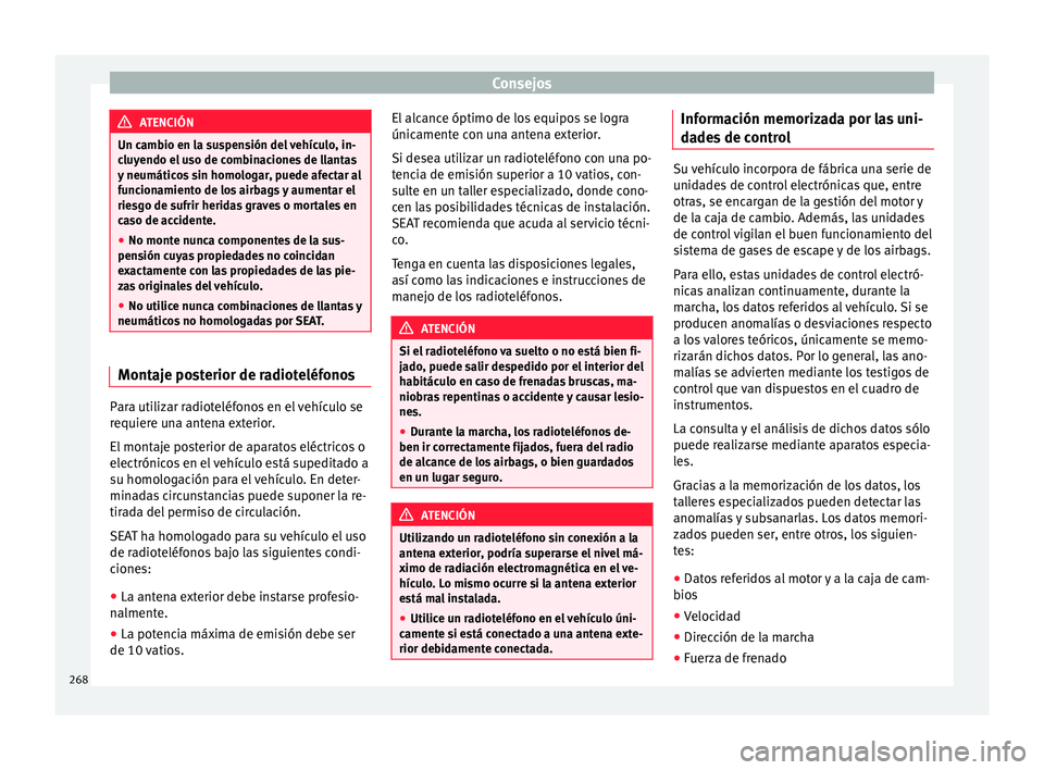 Seat Alhambra 2017 Manual de instrucciones (in Spanish) Consejos
ATENCIÓN
Un cambio en la suspensión del vehículo, in-
clu y
endo el uso de combinaciones de llantas
y neumáticos sin homologar, puede afectar al
funcionamiento de los airbags y aumentar e Seat Alhambra 2017 Manual de instrucciones (in Spanish) Consejos
ATENCIÓN
Un cambio en la suspensión del vehículo, in-
clu y
endo el uso de combinaciones de llantas
y neumáticos sin homologar, puede afectar al
funcionamiento de los airbags y aumentar e