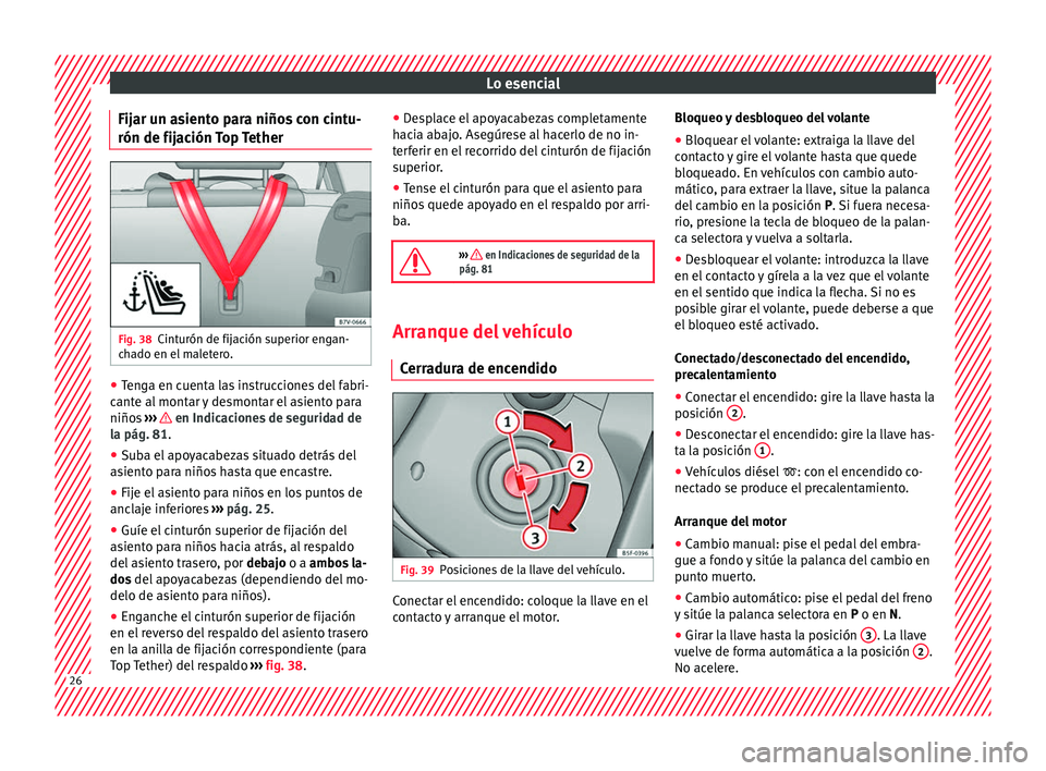 Seat Alhambra 2017 Manual de instrucciones (in Spanish) Lo esencial
Fijar un asiento para niños con cintu-
rón de fij ac
ión
Top TetherFig. 38
Cinturón de fijación superior engan-
c h
a
do en el maletero. ●
Tenga en cuenta las instrucciones del fa Seat Alhambra 2017 Manual de instrucciones (in Spanish) Lo esencial
Fijar un asiento para niños con cintu-
rón de fij ac
ión
Top TetherFig. 38
Cinturón de fijación superior engan-
c h
a
do en el maletero. ●
Tenga en cuenta las instrucciones del fa